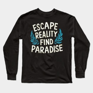 Escape Reality Find Paradise Long Sleeve T-Shirt